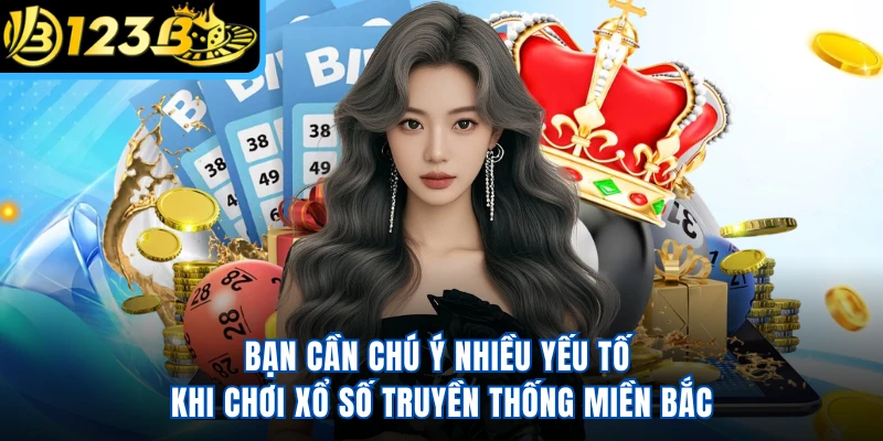 Bạn cần chú ý nhiều yếu tố khi chơi xổ số truyền thống miền Bắc