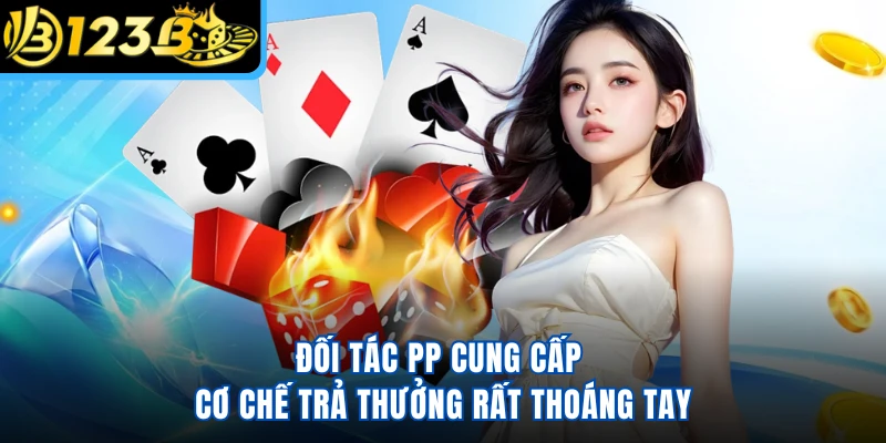 Đối tác PP cung cấp cơ chế trả thưởng rất thoáng tay