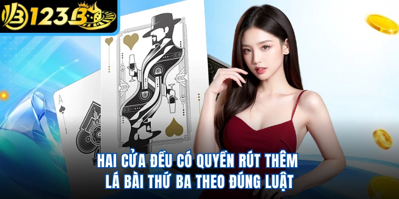 Hai cửa đều có quyền rút thêm lá bài thứ ba theo đúng luật