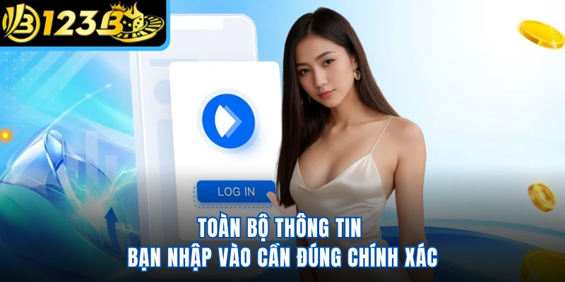 Toàn bộ thông tin bạn nhập vào cần đúng chính xác